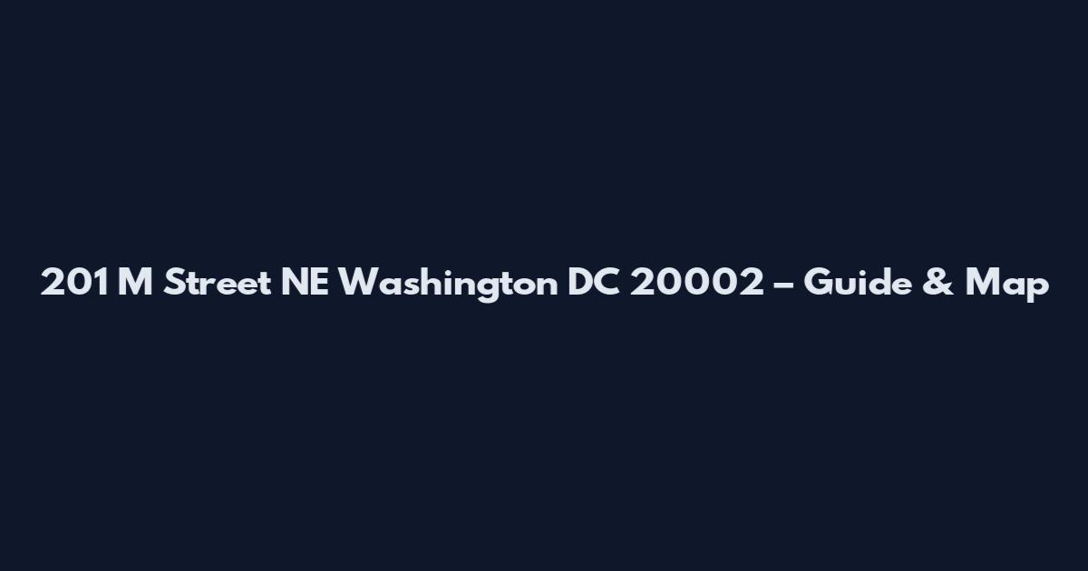 201 M Street NE Washington DC 20002 – Guide & Map