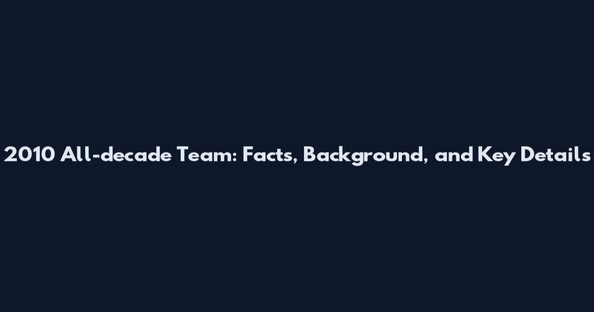 2010 All-decade Team: Facts, Background, and Key Details
