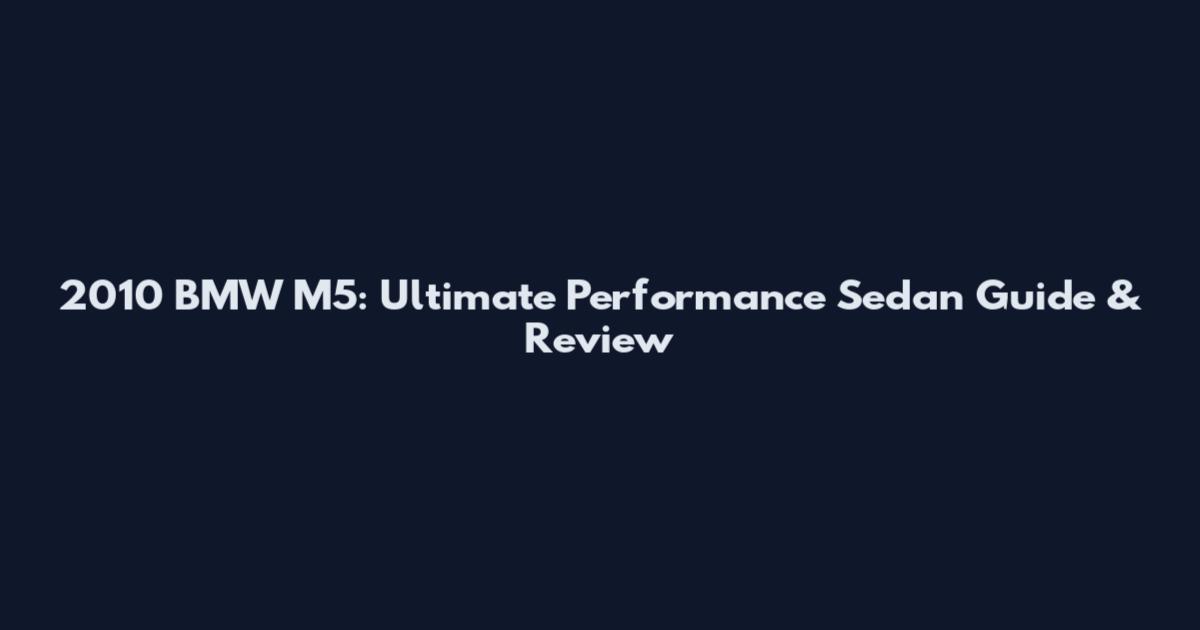 2010 BMW M5: Ultimate Performance Sedan Guide & Review