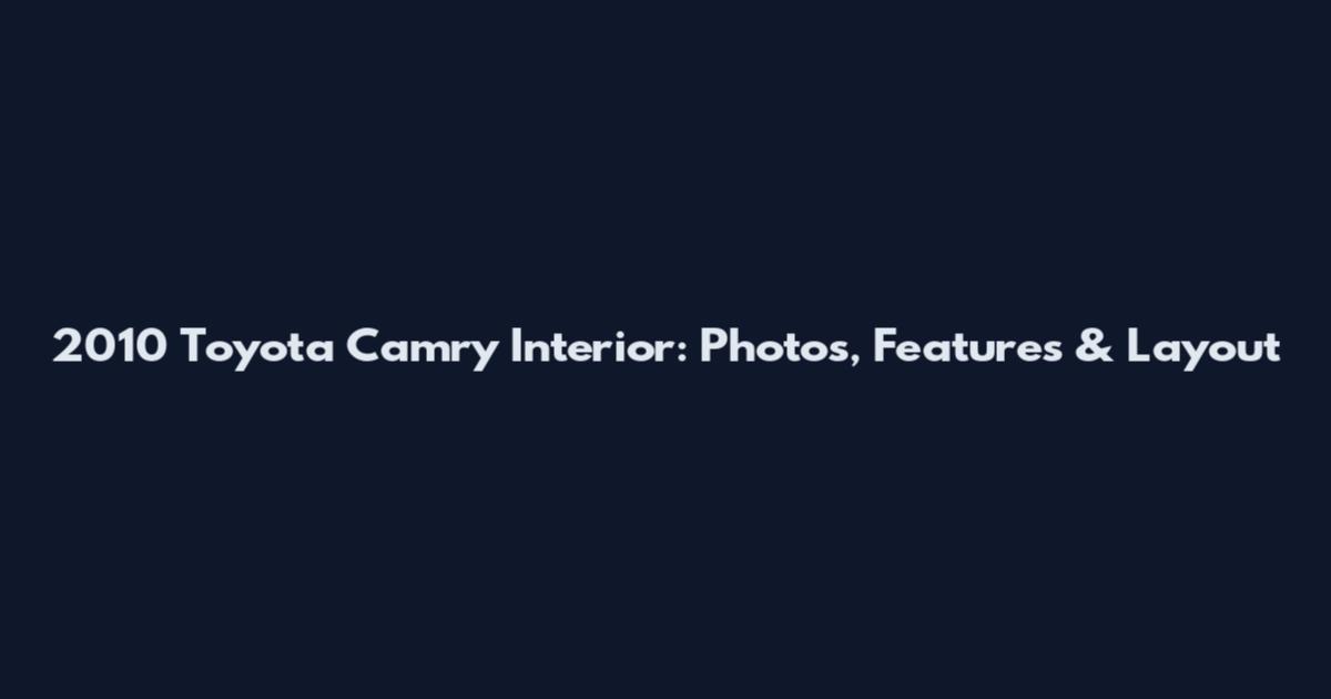 2010 Toyota Camry Interior: Photos, Features & Layout