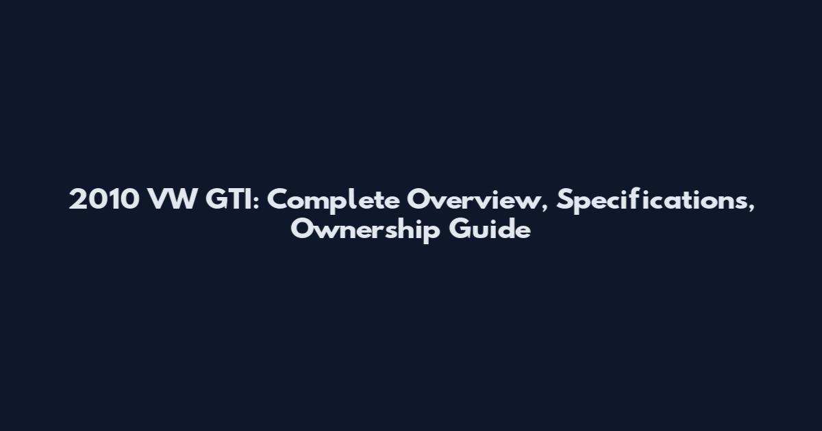 2010 VW GTI: Complete Overview, Specifications, Ownership Guide