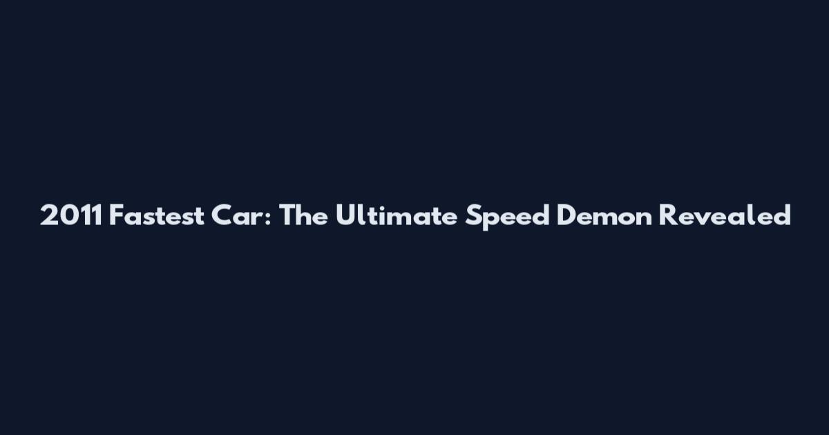 2011 Fastest Car: The Ultimate Speed Demon Revealed