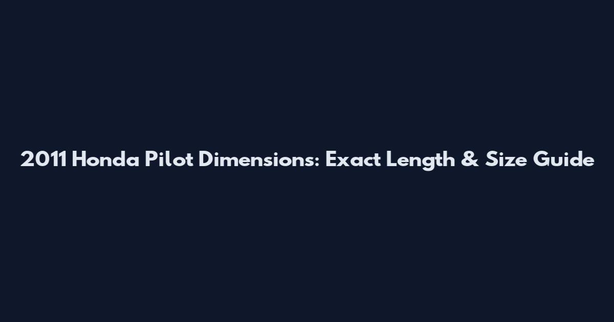 2011 Honda Pilot Dimensions: Exact Length & Size Guide