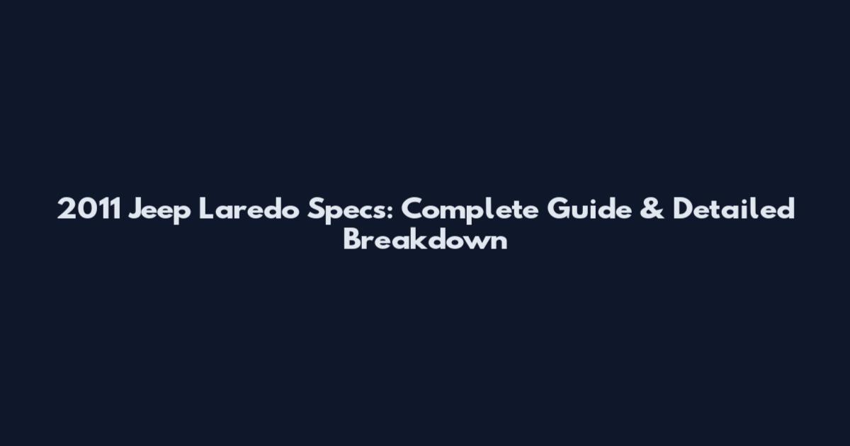 2011 Jeep Laredo Specs: Complete Guide & Detailed Breakdown