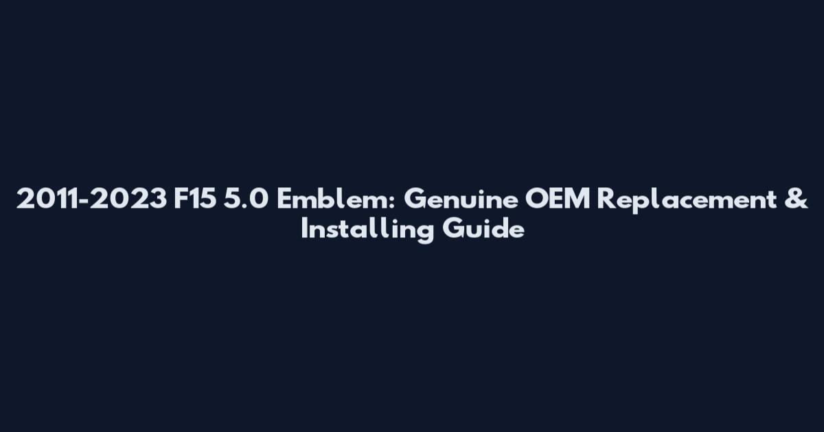 2011-2023 F15 5.0 Emblem: Genuine OEM Replacement & Installing Guide
