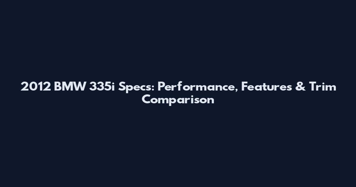 2012 BMW 335i Specs: Performance, Features & Trim Comparison