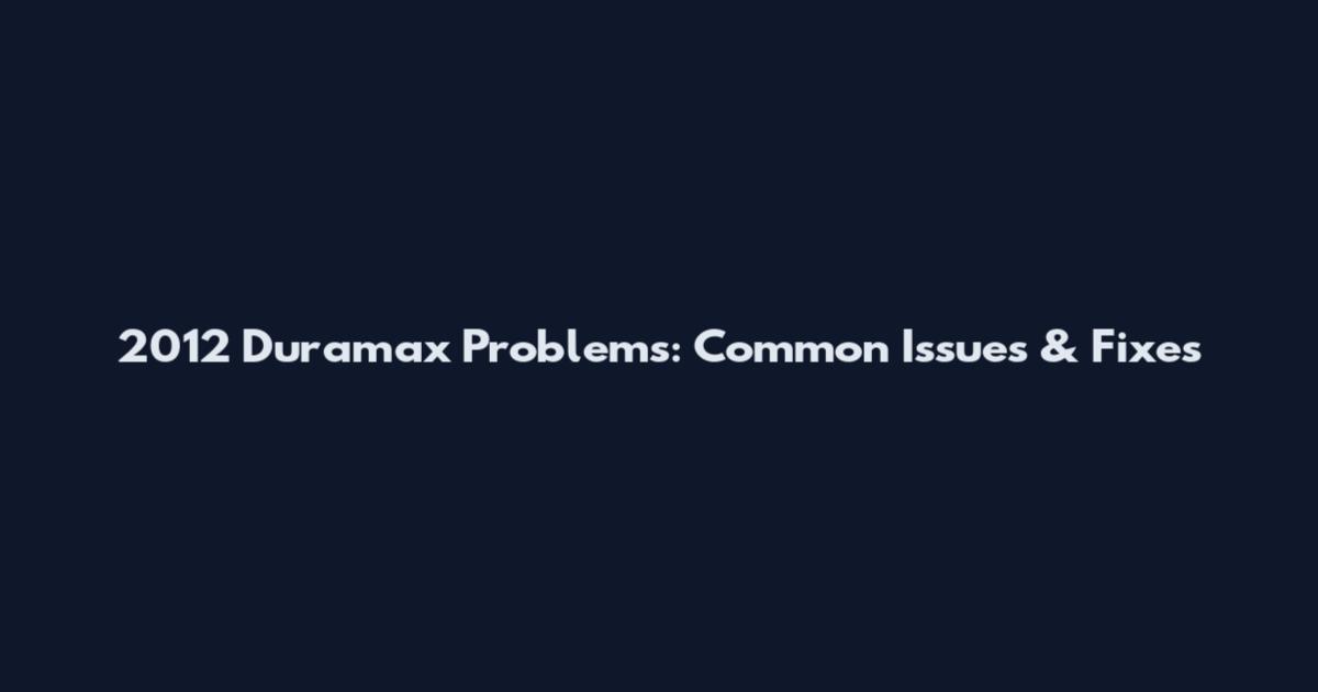 2012 Duramax Problems: Common Issues & Fixes