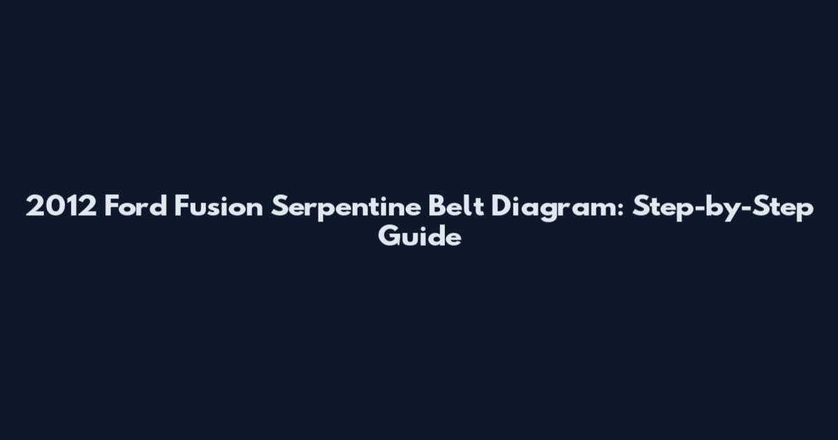 2012 Ford Fusion Serpentine Belt Diagram: Step-by-Step Guide