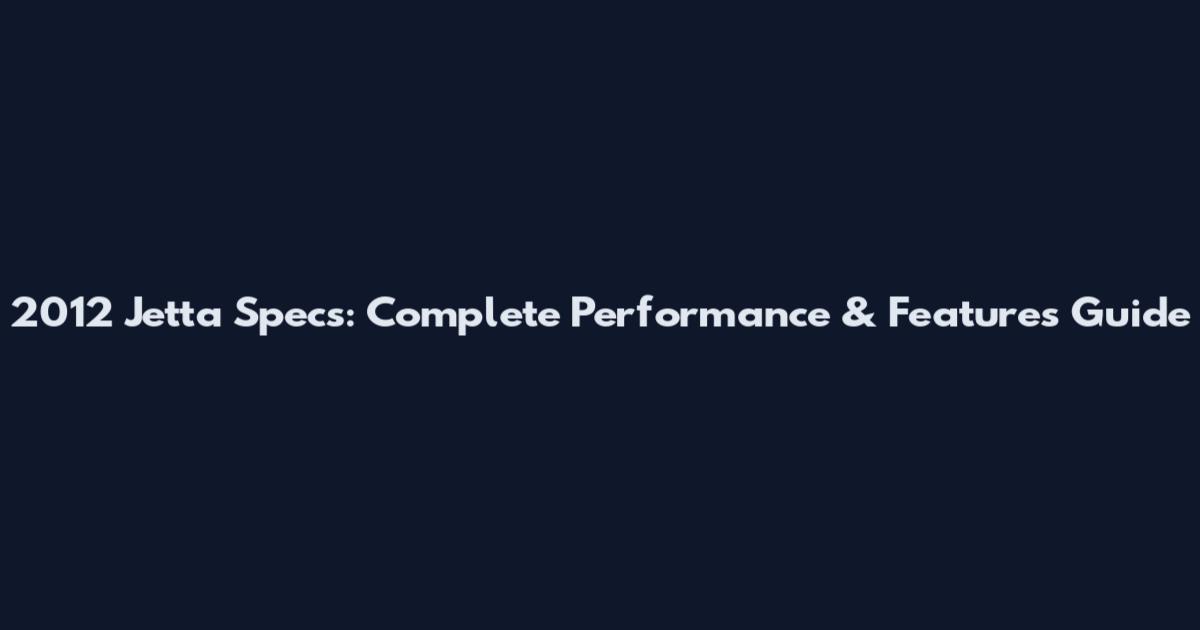 2012 Jetta Specs: Complete Performance & Features Guide
