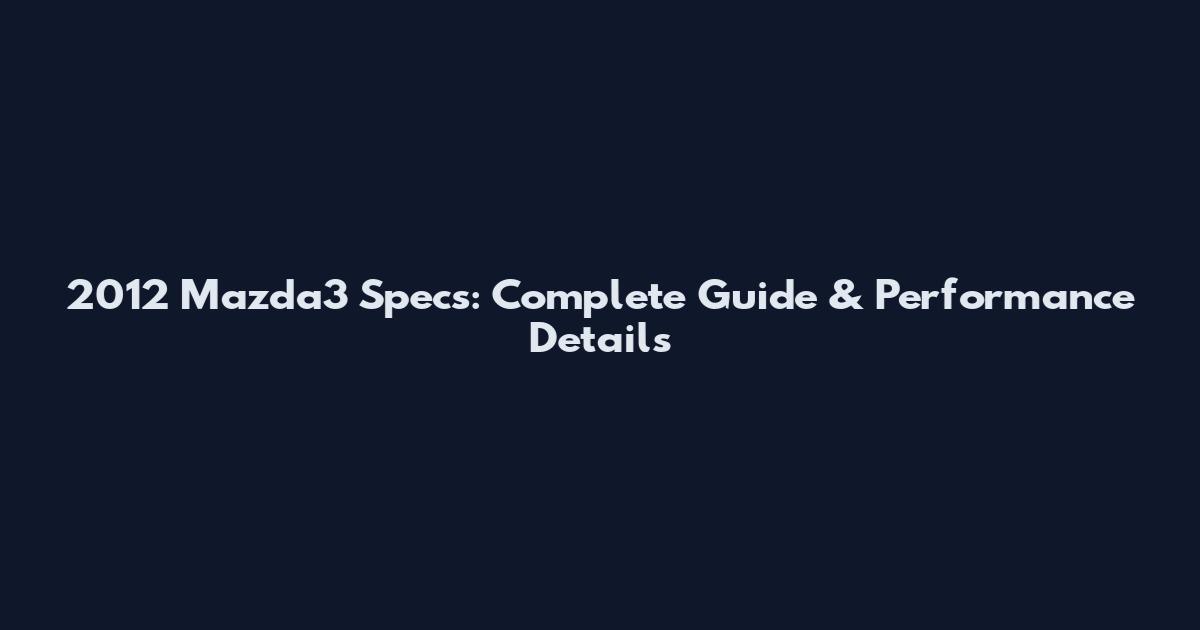 2012 Mazda3 Specs: Complete Guide & Performance Details
