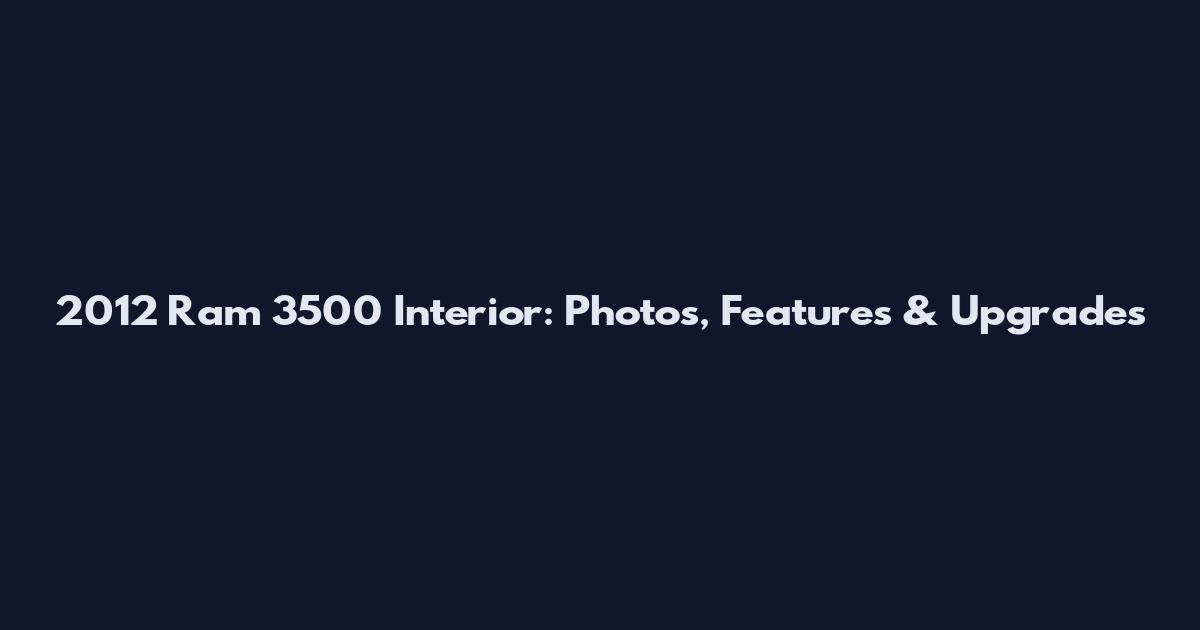 2012 Ram 3500 Interior: Photos, Features & Upgrades
