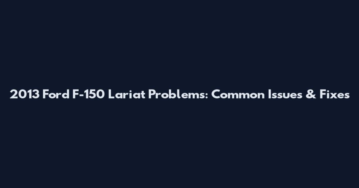 2013 Ford F-150 Lariat Problems: Common Issues & Fixes