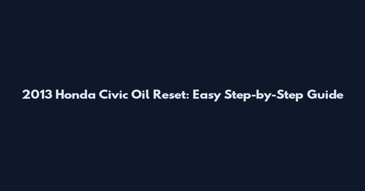 2013 Honda Civic Oil Reset: Easy Step-by-Step Guide