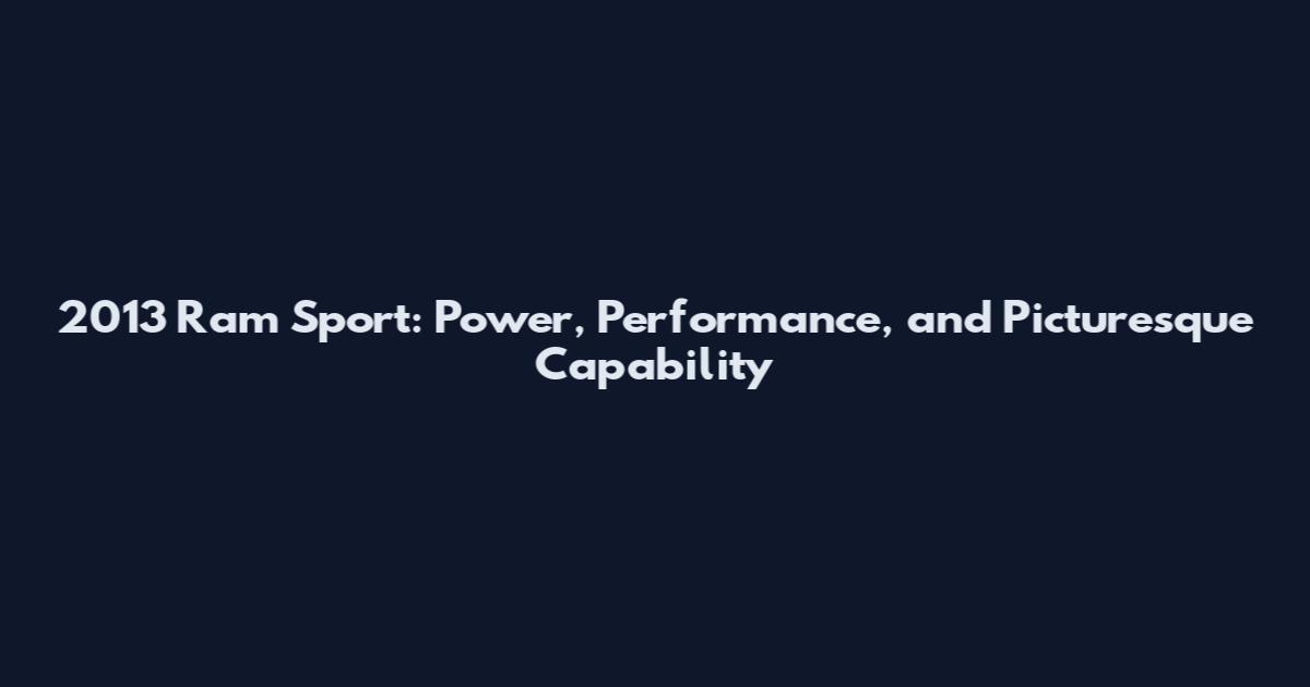2013 Ram Sport: Power, Performance, and Picturesque Capability