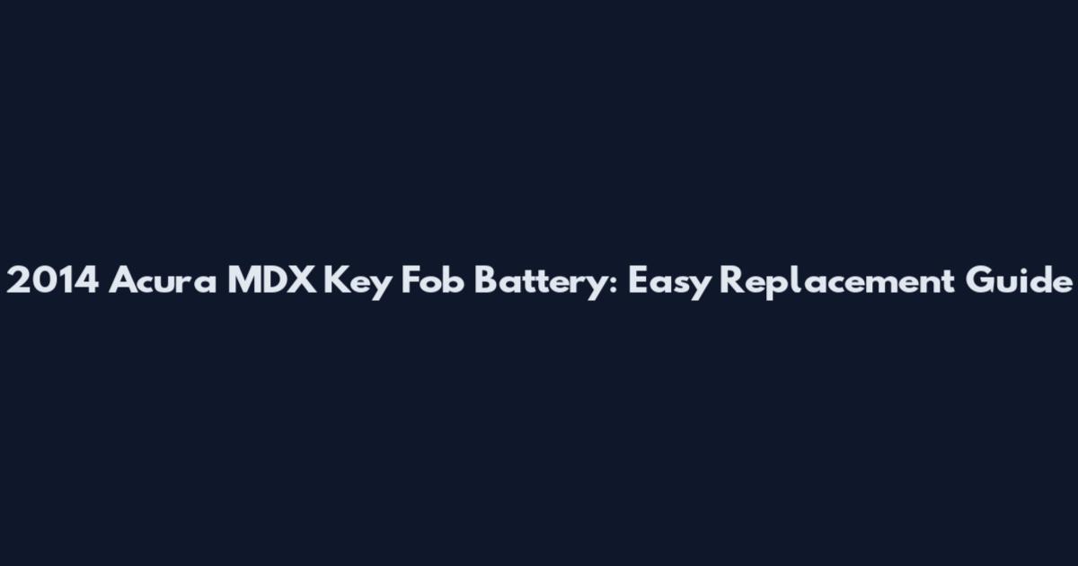 2014 Acura MDX Key Fob Battery: Easy Replacement Guide