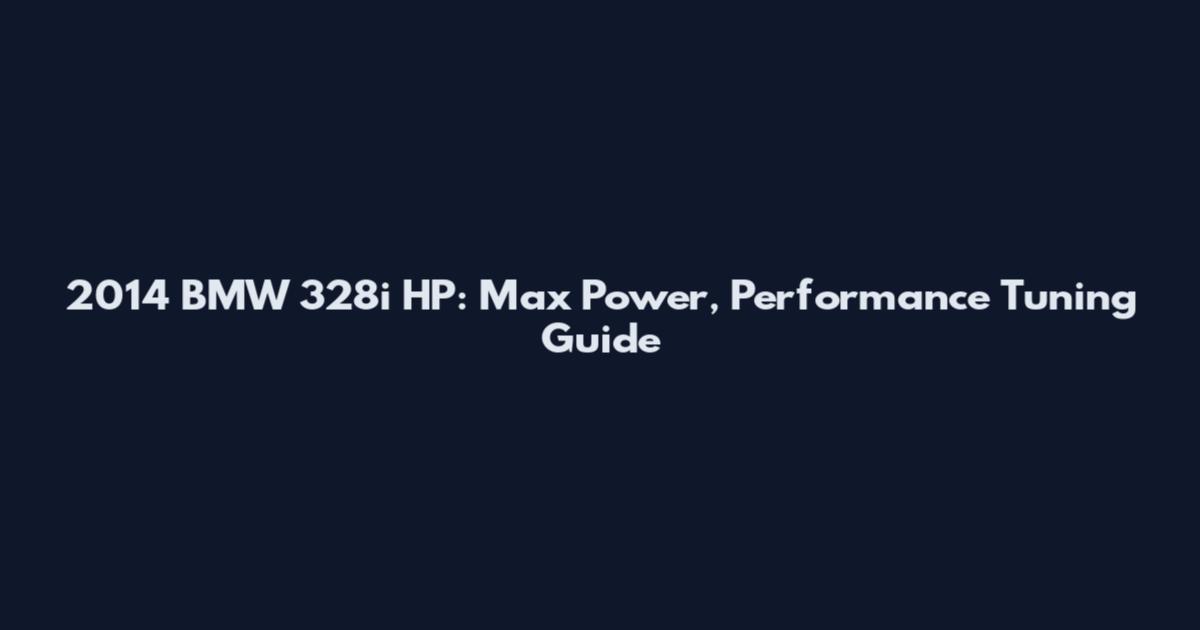 2014 BMW 328i HP: Max Power, Performance Tuning Guide