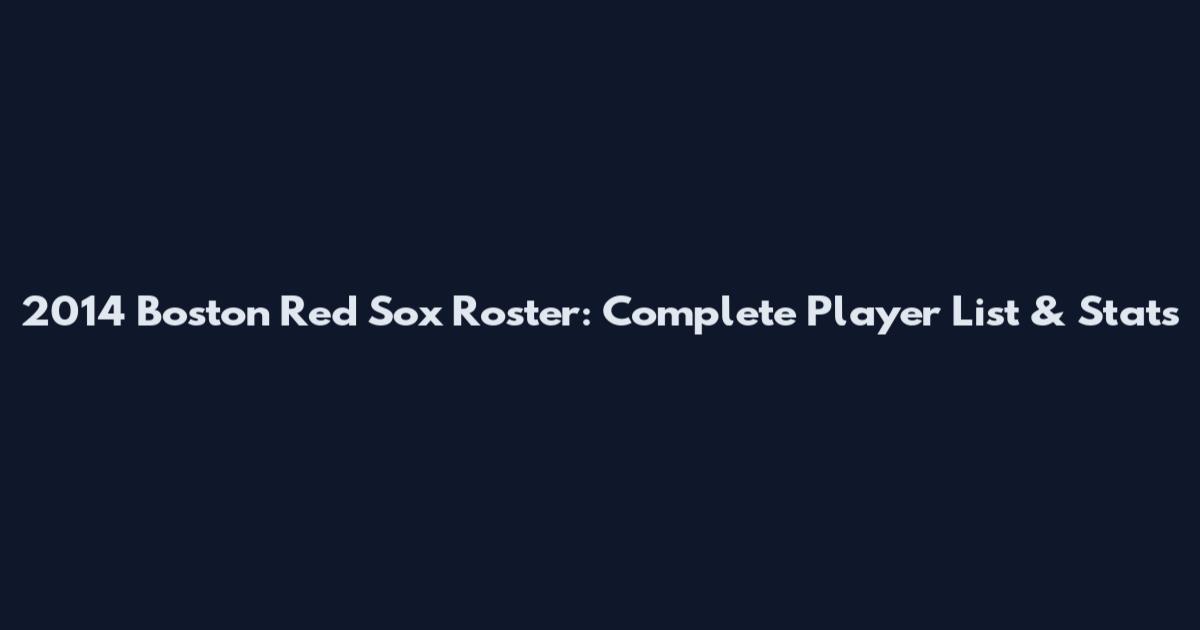 2014 Boston Red Sox Roster: Complete Player List & Stats