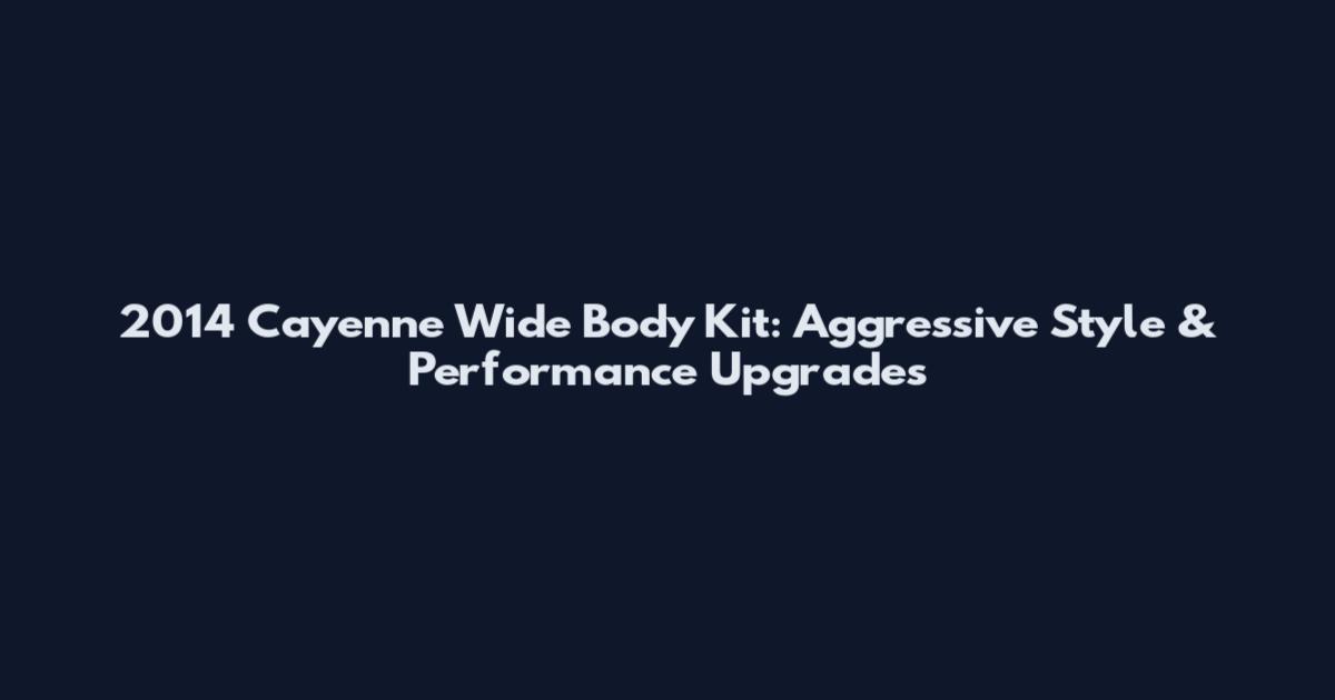 2014 Cayenne Wide Body Kit: Aggressive Style & Performance Upgrades