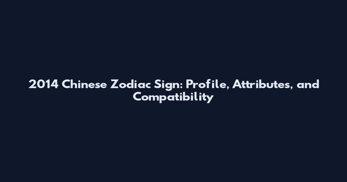 2014 Chinese Zodiac Sign: Profile, Attributes, and Compatibility