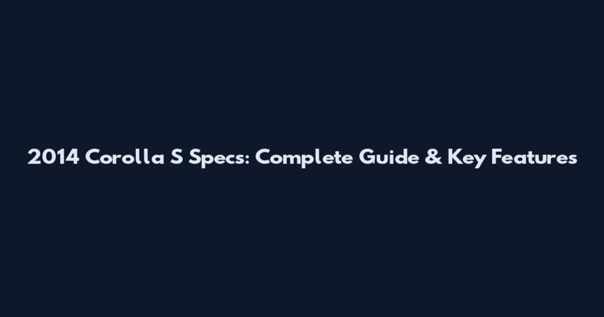 2014 Corolla S Specs: Complete Guide & Key Features
