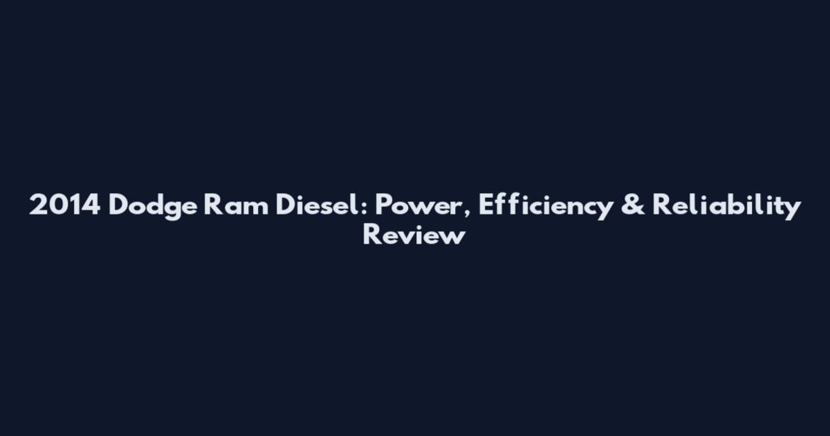 2014 Dodge Ram Diesel: Power, Efficiency & Reliability Review