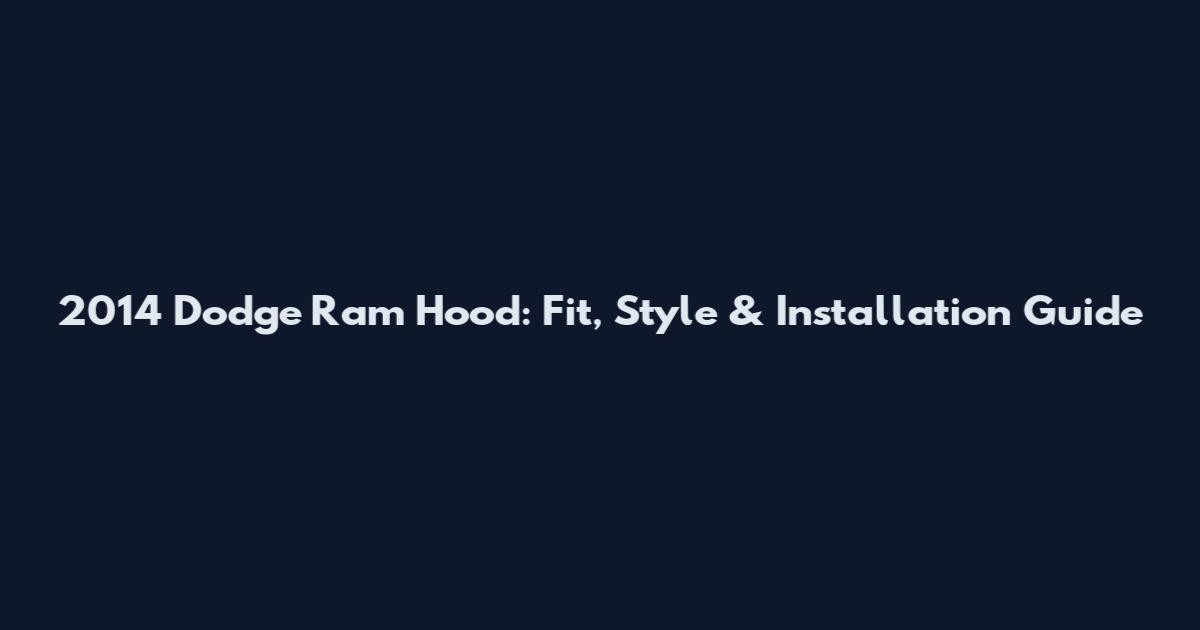 2014 Dodge Ram Hood: Fit, Style & Installation Guide