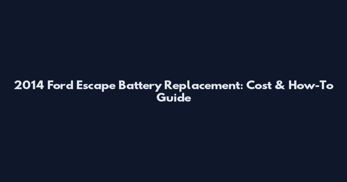 2014 Ford Escape Battery Replacement: Cost & How-To Guide