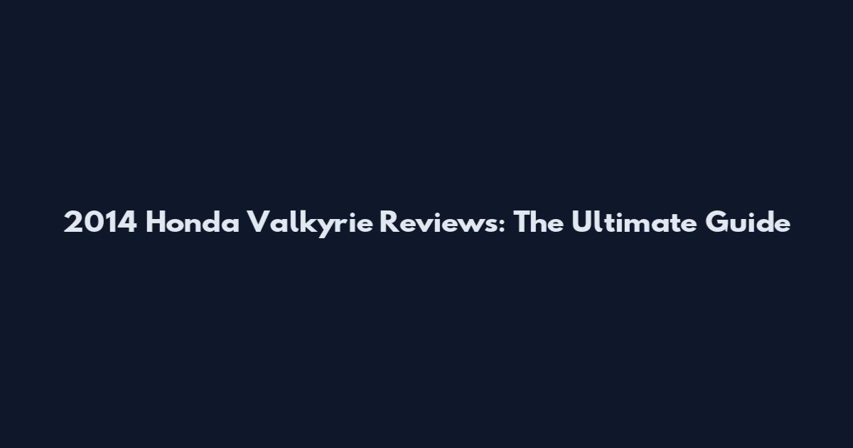 2014 Honda Valkyrie Reviews: The Ultimate Guide