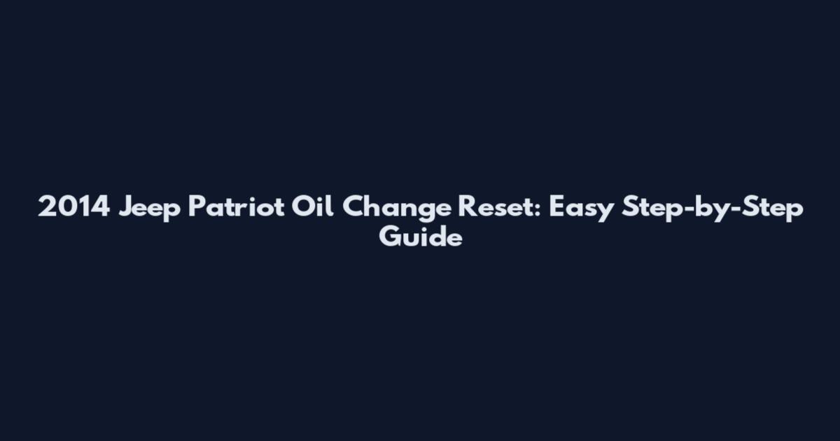 2014 Jeep Patriot Oil Change Reset: Easy Step-by-Step Guide