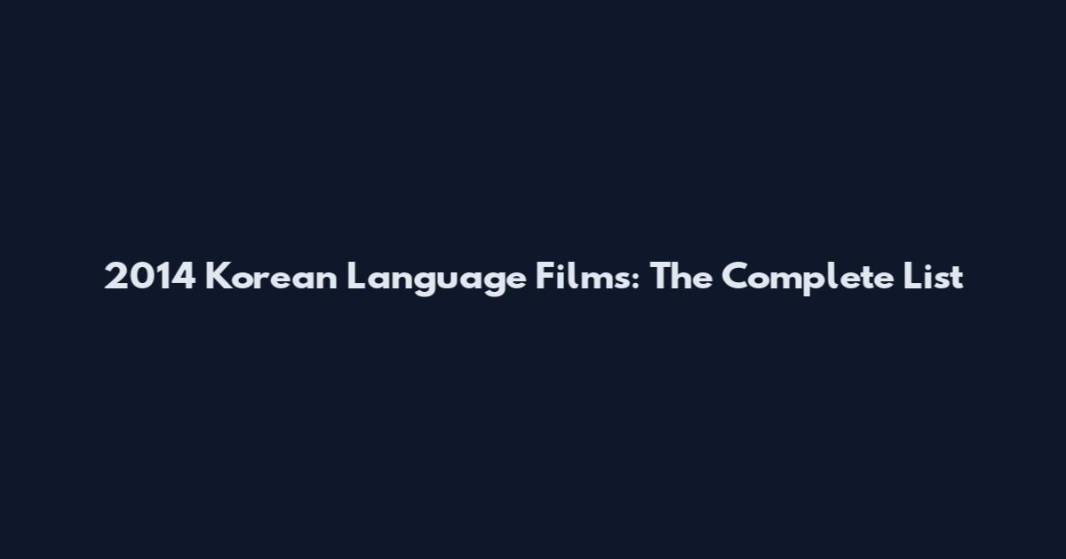 2014 Korean Language Films: The Complete List