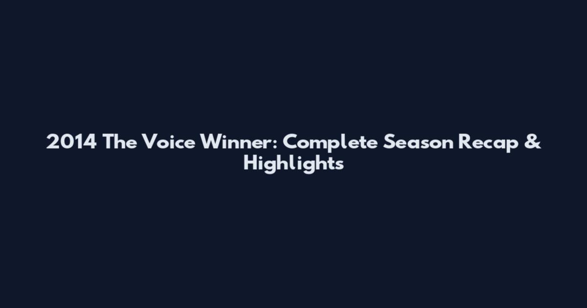 2014 The Voice Winner: Complete Season Recap & Highlights