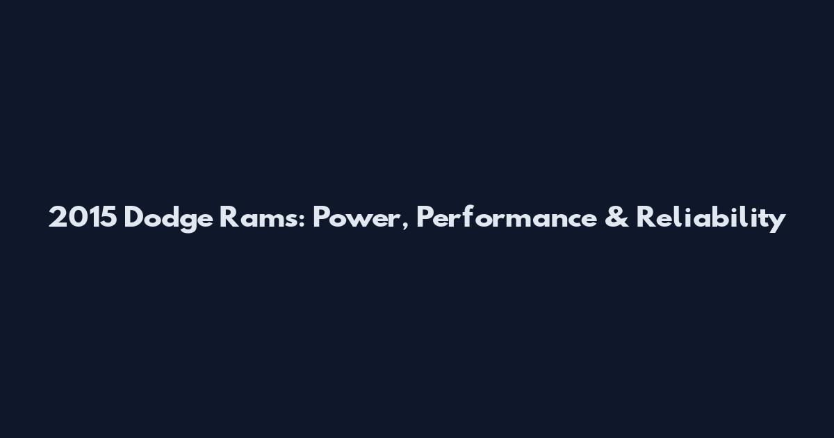 2015 Dodge Rams: Power, Performance & Reliability