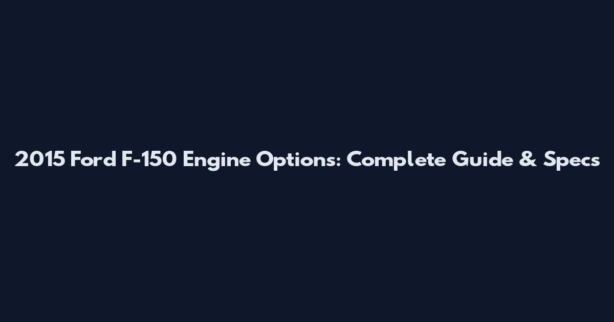 2015 Ford F-150 Engine Options: Complete Guide & Specs