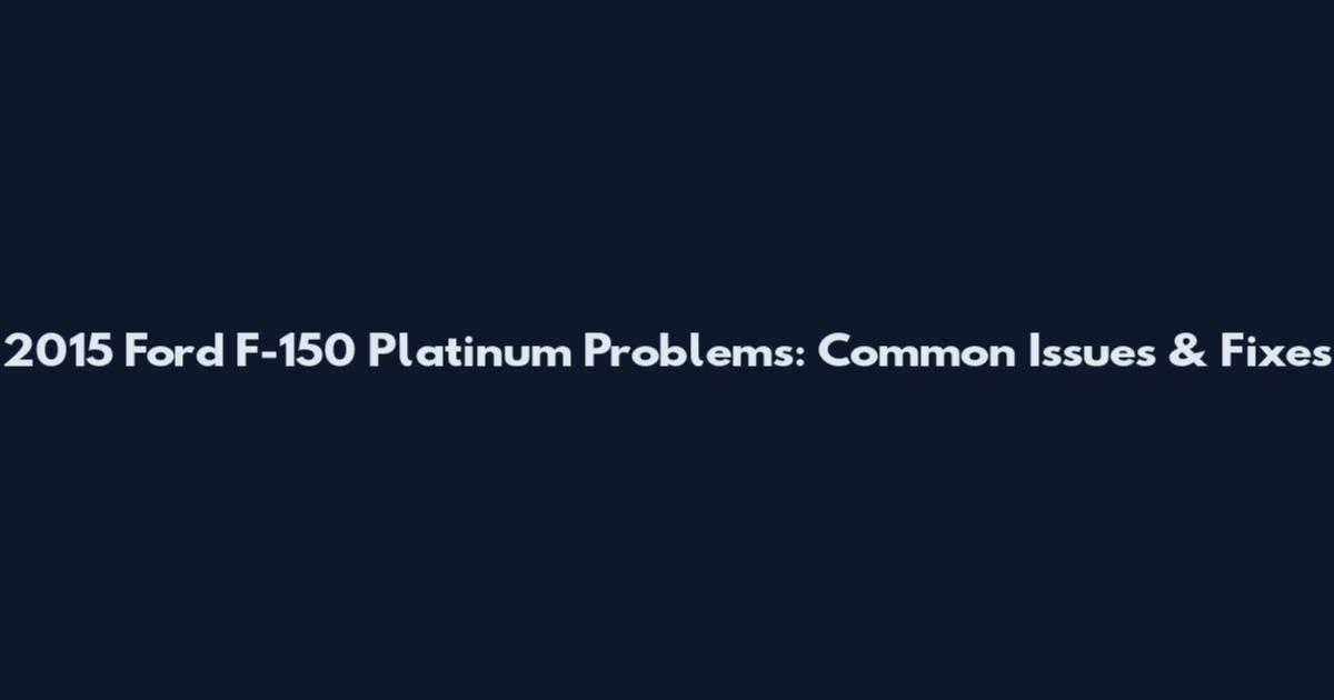 2015 Ford F-150 Platinum Problems: Common Issues & Fixes