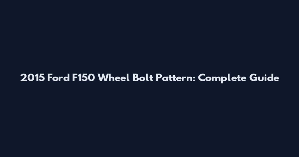 2015 Ford F150 Wheel Bolt Pattern: Complete Guide