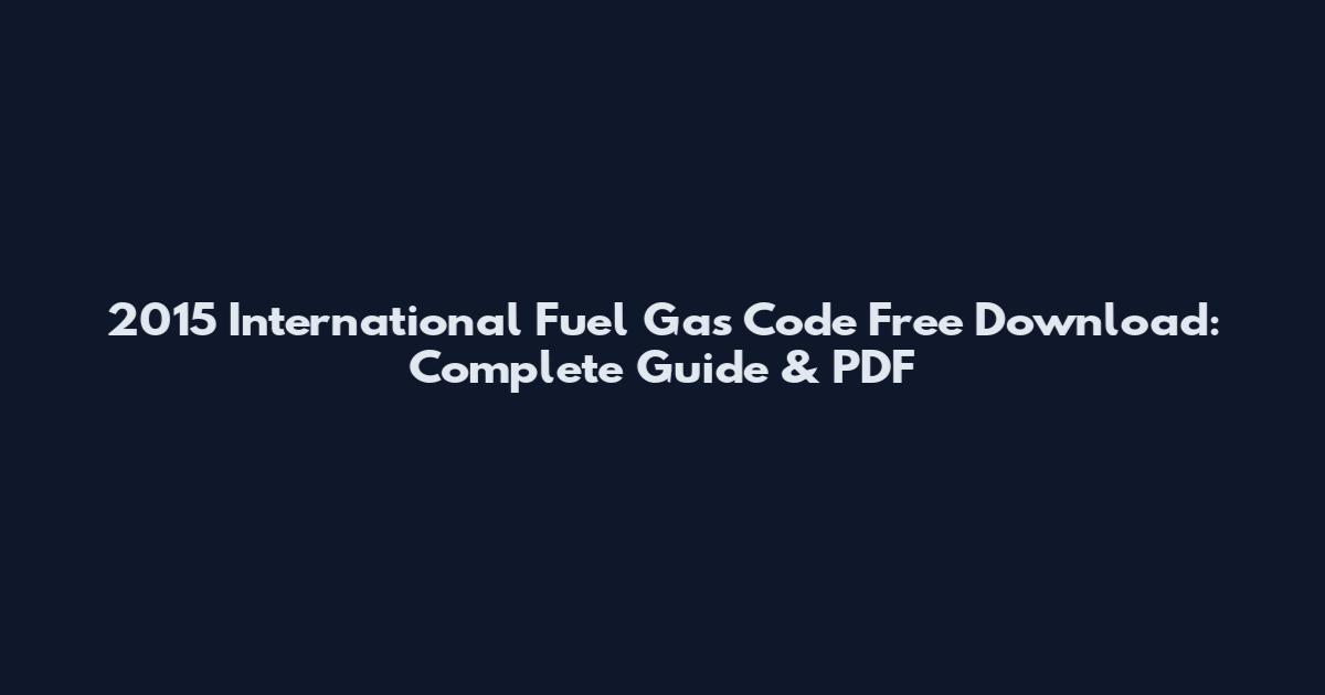2015 International Fuel Gas Code Free Download: Complete Guide & PDF