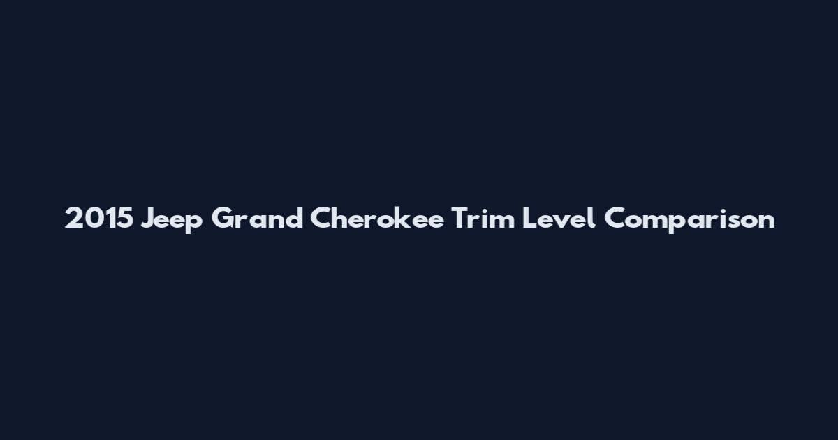 2015 Jeep Grand Cherokee Trim Level Comparison