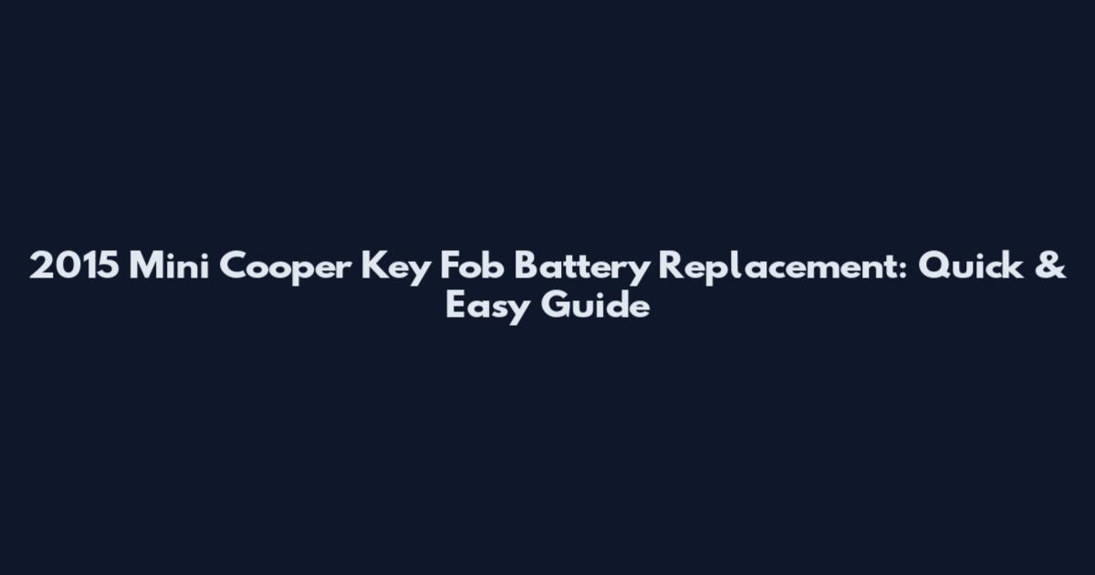 2015 Mini Cooper Key Fob Battery Replacement: Quick & Easy Guide