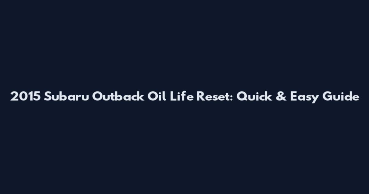 2015 Subaru Outback Oil Life Reset: Quick & Easy Guide
