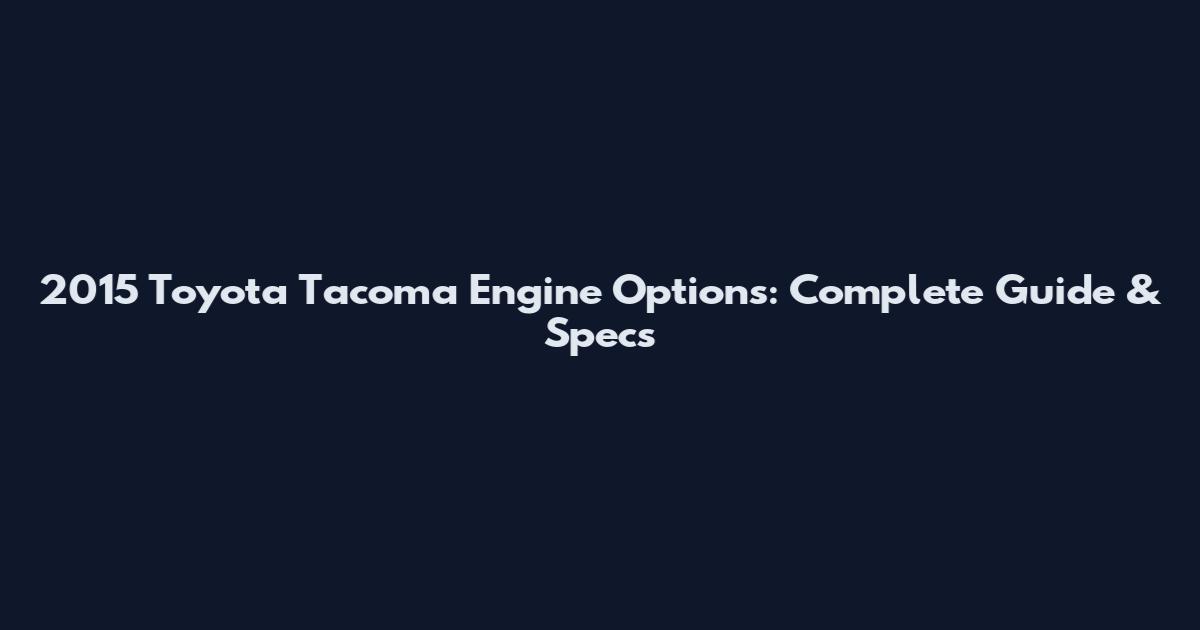 2015 Toyota Tacoma Engine Options: Complete Guide & Specs
