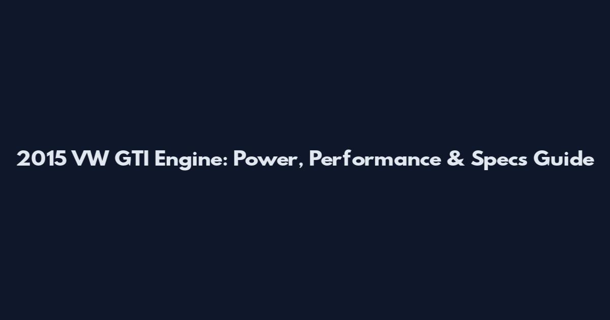 2015 VW GTI Engine: Power, Performance & Specs Guide