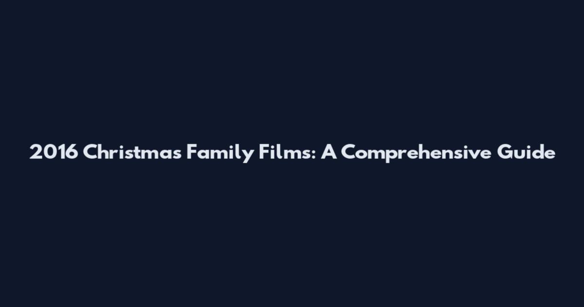 2016 Christmas Family Films: A Comprehensive Guide