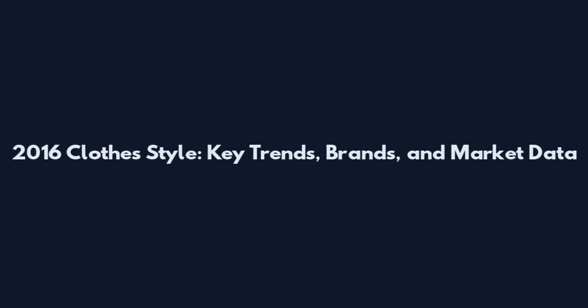 2016 Clothes Style: Key Trends, Brands, and Market Data