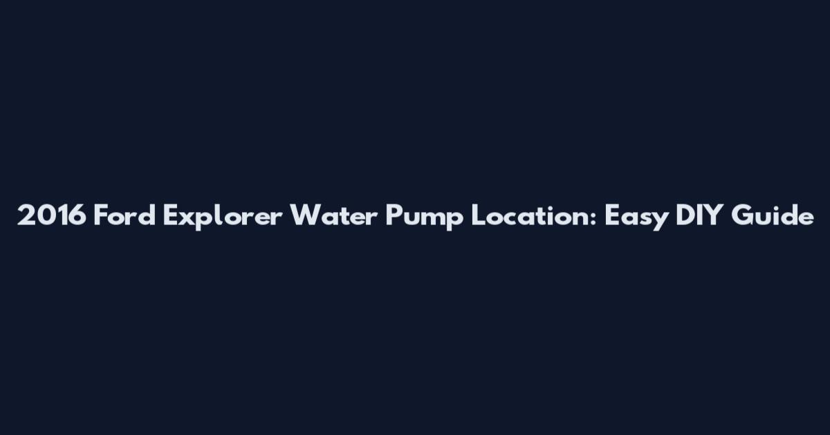 2016 Ford Explorer Water Pump Location: Easy DIY Guide