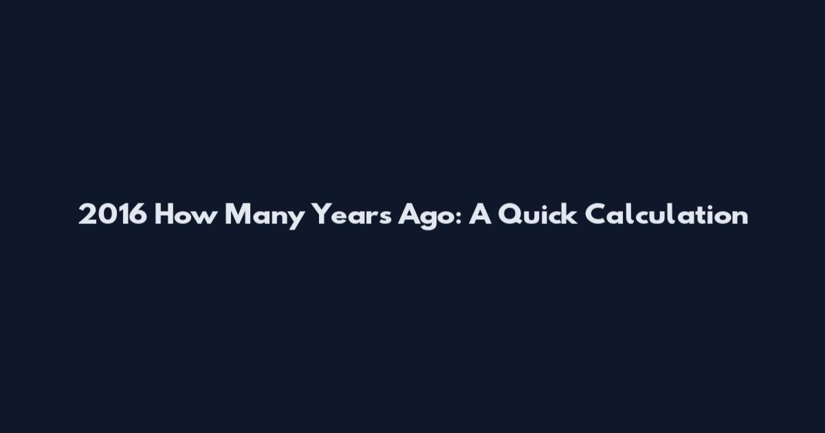 2016 How Many Years Ago: A Quick Calculation