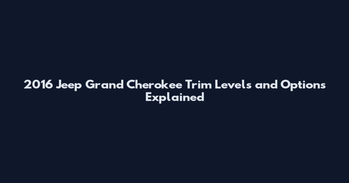 2016 Jeep Grand Cherokee Trim Levels and Options Explained