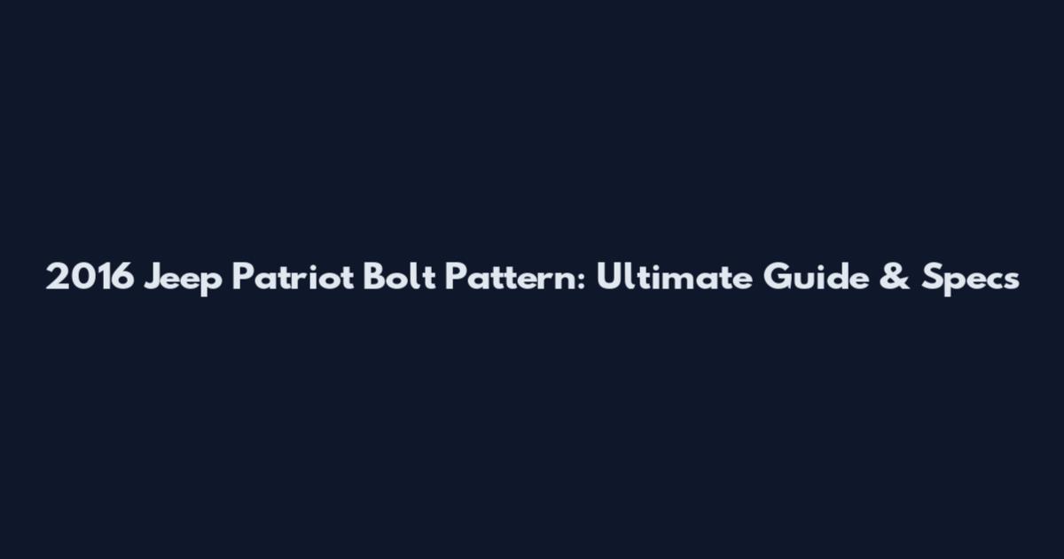 2016 Jeep Patriot Bolt Pattern: Ultimate Guide & Specs