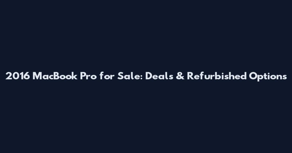 2016 MacBook Pro for Sale: Deals & Refurbished Options