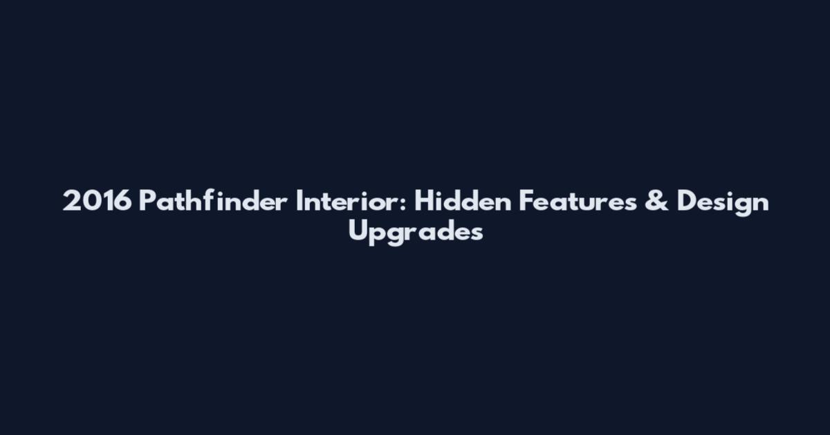 2016 Pathfinder Interior: Hidden Features & Design Upgrades