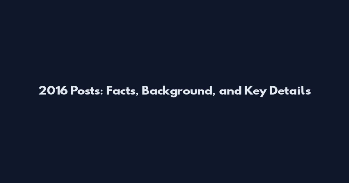 2016 Posts: Facts, Background, and Key Details